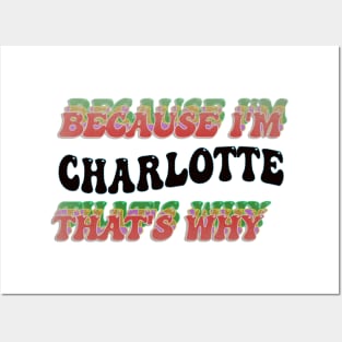 BECAUSE I'M CHARLOTTE: THATS WHY Posters and Art